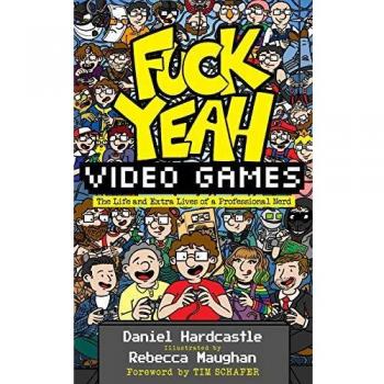 Fuck Yeah Video Games The Life and Extra Lives of a Professional Nerd