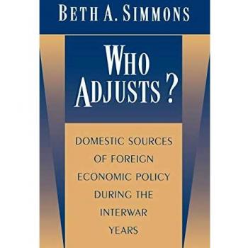 Princeton Studies in International History and Politics: Who Adjusts? Domestic Sources of Foreign Economic Policy during the Interwar Years