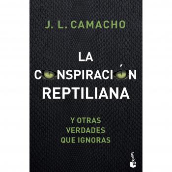 La conspiración reptiliana y otras verdades que ignoras - José Luis Camacho