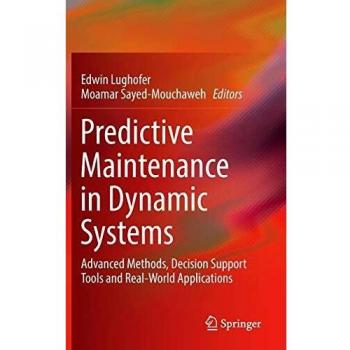 Predictive Maintenance in Dynamic Systems: Advanced Methods, Decision Support Tools and Real-World Applications