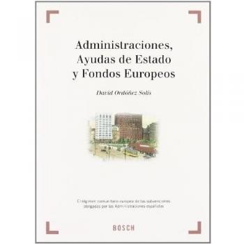 Administraciones, Ayudas de Estado y Fondos Europeos: El régimen comunitario europeo de las subvenciones otorgadas por las Administraciones españolas