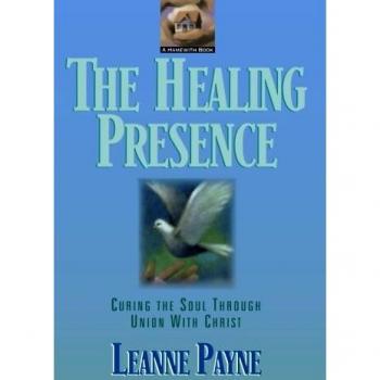 The Healing Presence: Curing the Soul Through Union with Christ