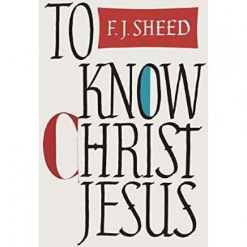To Know Christ Jesus: A Comprehensive Guide to Understanding the Life of Christ by Frank Sheed