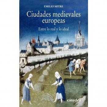 Ciudades medievales europeas: Entre lo real y lo ideal - Emilio Mitre