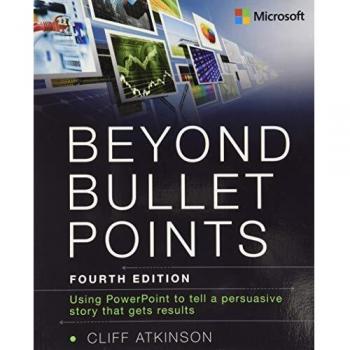 Beyond Bullet Points: Using PowerPoint to tell a compelling story that gets results