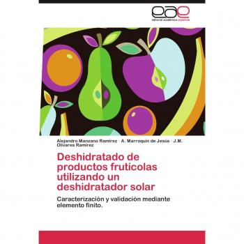 Deshidratado de Productos Fruticolas Utilizando Un Deshidratador Solar: Caracterización y validación mediante elemento finito.