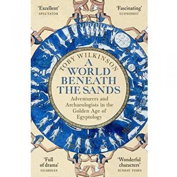 A World Beneath the Sands: Adventurers and Archaeologists in the Golden Age of Egyptology