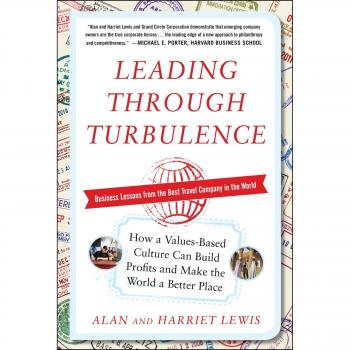 Leading Through Turbulence: How a Values-Based Culture Can Build Profits and Make the World a Better Place