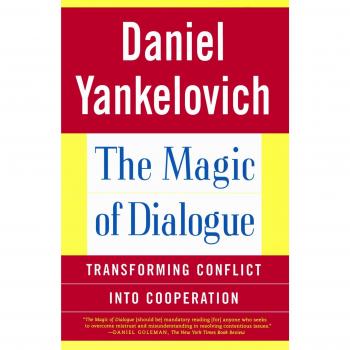 The Magic of Dialogue: Transforming Conflict into Cooperation by Daniel Yankelovich