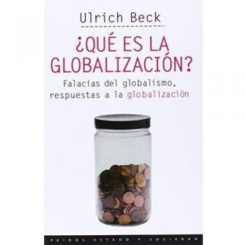 ¿Qué es la globalización?: Falacias del globalismo, respuestas a la globalización - BECK, ULRICH