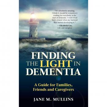 Finding the Light in Dementia: A Guide for Families, Friends and Caregivers