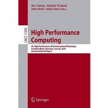High Performance Computing: ISC High Performance 2018 International Workshops, Frankfurt/Main, Germany, June 28, 2018, Revised Selected Papers
