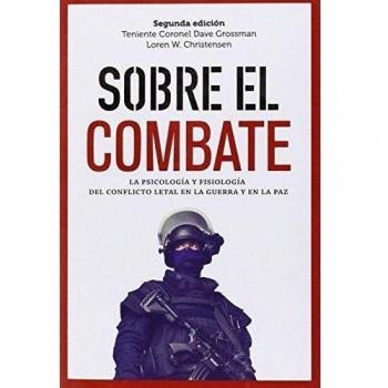 Sobre El Combate: La psicología y fisiología del conflicto letal en la guerra - Dave Grossman