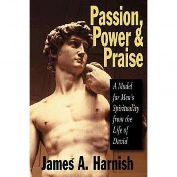 Passion, Power and Praise: A Transformative Paperback Guide by James A. Harnish