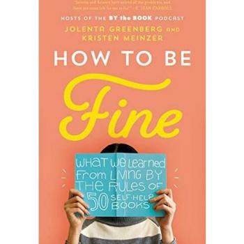 How to Be Fine: What We Learned from Living by the Rules of 50 Self-Help Books