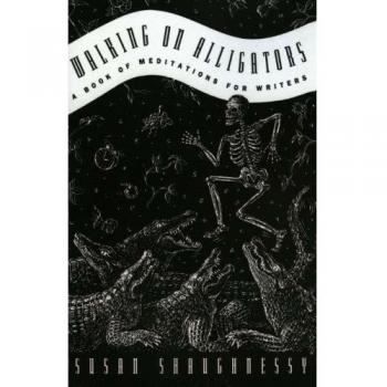 Walking on Alligators: A Book of Meditations for Writers