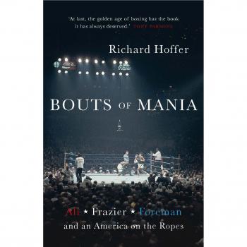 Bouts of Mania: Ali, Frazier and Foreman and an America on the Ropes