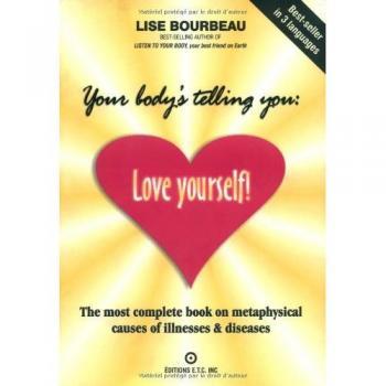 Your Body's Telling You: Love Yourself: The Most Complete Book on the Metaphysical Causes of Illnesses and Disease