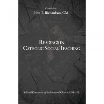 Catholic Social Teaching Anthology: Key Documents from 1891-2011