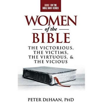 Women of the Bible: Character Sketches of the Victorious, Victims, Virtuous, and Vicious by Peter DeHaan