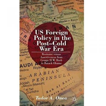 US Foreign Policy in the Post-Cold War Era: Restraint versus Assertiveness From George H. W. Bush To Barack Obama