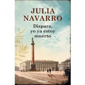 Dispara, yo ya estoy muerto - Julia Navarro