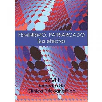 Feminismo, Patriarcado. Sus efectos: XXVIII Jornadas de Clínica Psicoanalítica