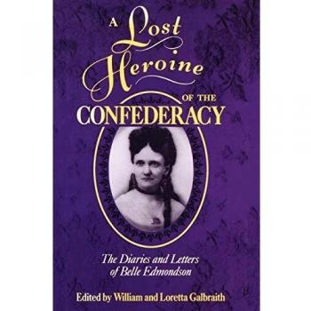 A Lost Heroine of the Confederacy: The Diaries and Letters of Belle Edmondson - Historical Biography