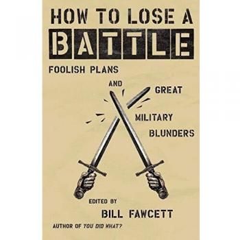 How to Lose a Battle: A Humorous Guide to Military Mistakes and Blunders