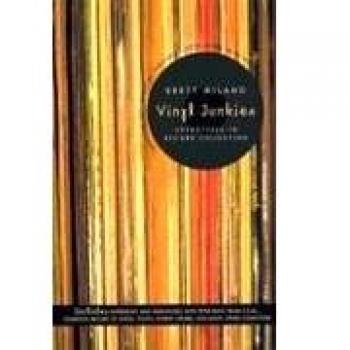 Vinyl Junkies: A Collector's Guide to Record Collecting by Brett Milano