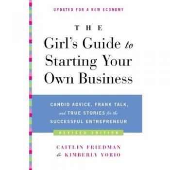 The Girl's Guide to Starting Your Own Business: Revised Edition - Candid Advice and True Stories for Young Entrepreneurs