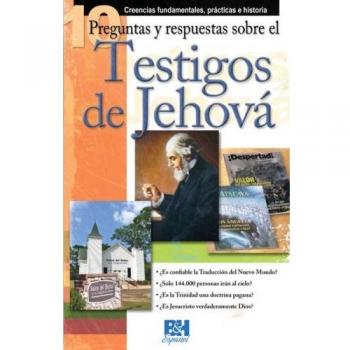 10 Preguntas Y Respuestas Sobre Los Testigos de Jehova: Creencias Fundamentales, Practicas E Historia