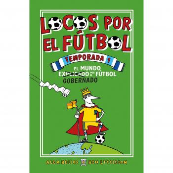 Locos por el fútbol. Temporada 1: El mundo gobernado por el fútbol - Bellos, Alex/Lyttleton, Ben