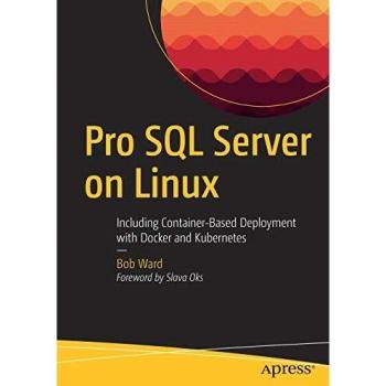 Pro SQL Server on Linux: Including Container-Based Deployment with Docker and Kubernetes