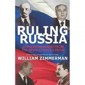 Ruling Russia: Authoritarianism from the Revolution to Putin by William Zimmerman and Princeton University Press