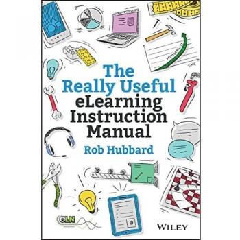 The Really Useful eLearning Instruction Manual: Your toolkit for putting elearning into practice