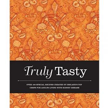 Truly Tasty: Over 100 Special Recipes Created by Irelands Top Chefs for Adults Living with Kidney Disease