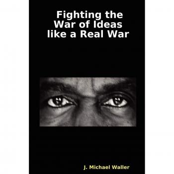 Strategic Ideological Warfare: Defeating Terrorism Through Effective Messaging by J. Michael Waller