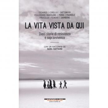 La Vida Vista Desde Aquí. Diez Historias de Resistencia y Supervivencia con un Relato de Sara Rattaro