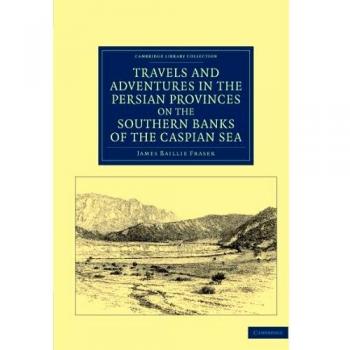 Viajes y Aventuras en las Provincias Persas de las Riberas del Mar Caspio: Con un Apéndice sobre Geología y Notas Breves - Libro de Viaje, Medio Oriente y Asia Menor