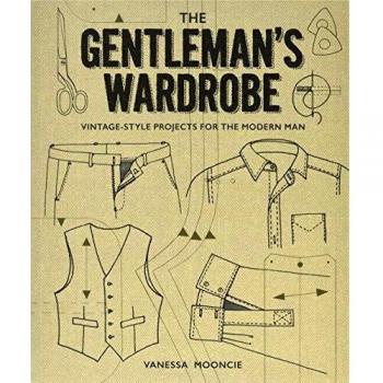 The Gentleman's Wardrobe: Vintage-Style Projects to Make for the Modern Man
