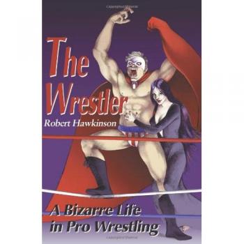 Pro Wrestling Biography: The Wrestler - A Bizarre Life in Pro Wrestling by Robert Hawkinson