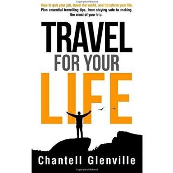 Travel for Your Life: How to quit your job, travel the world, transform your life: How to quit your job, travel the world and transform your life
