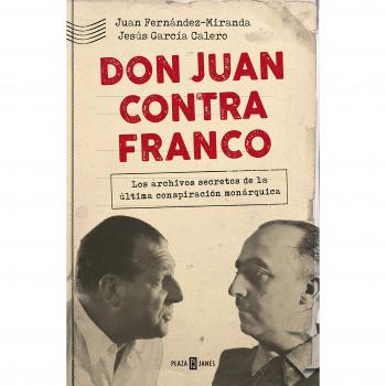Don Juan contra Franco: Los archivos secretos de la última conspiración monárquica - Fernández-miranda, Juan/garcía Calero, Jesús