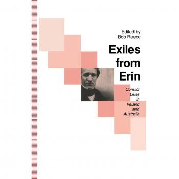 Exiles from Erin: Convict Lives in Ireland and Australia