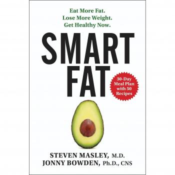 Smart Fat: Eat More Fat. Lose More Weight. Get Healthy Now.