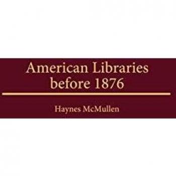 American Libraries Before 1876: A Comprehensive Historical Monograph