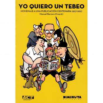 YO QUIERO UN TEBEO: Homenaje a una publicación centenaria. 1917 – 2017