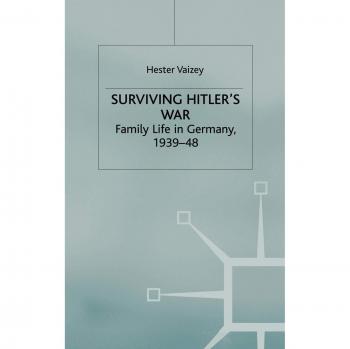 Surviving Hitler's War: Family Life in Germany, 1939-48