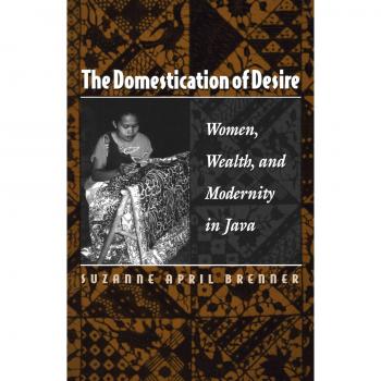 The Domestication of Desire: Women, Wealth, and Modernity in Java - Academic E-Book